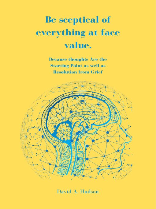 Title details for Be sceptical of everything at face value. by David A. Hudson - Wait list